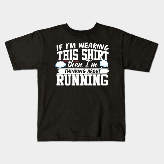 If I'm Wearing This Shirt Then I'm Thinking About Running Kids T-Shirt by thingsandthings